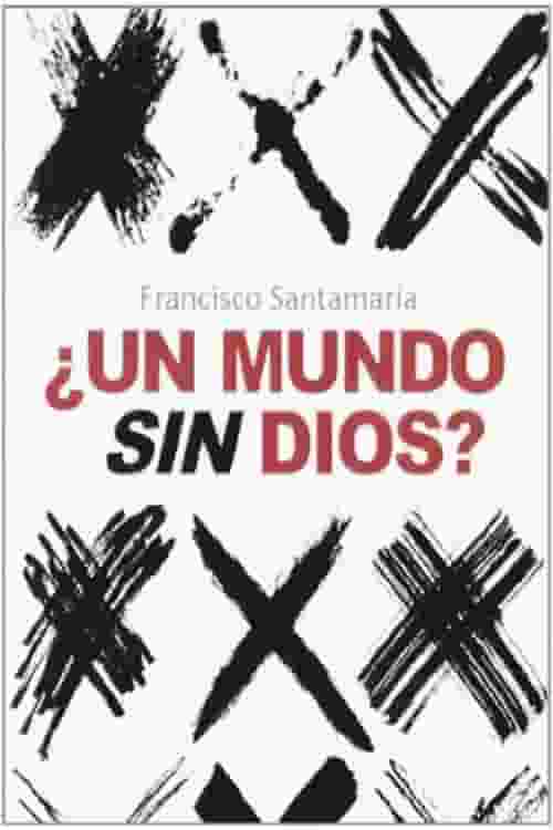 Pdf ¿un Mundo Sin Dios By Francisco Santamaría Egurrola Ebook Perlego 9226